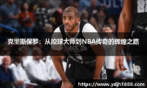 克里斯保罗：从控球大师到NBA传奇的辉煌之路