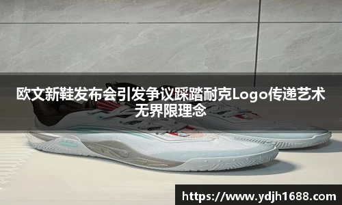欧文新鞋发布会引发争议踩踏耐克Logo传递艺术无界限理念