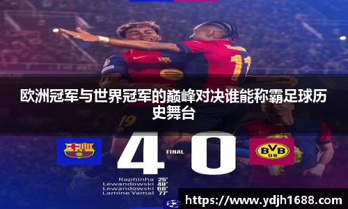 欧洲冠军与世界冠军的巅峰对决谁能称霸足球历史舞台